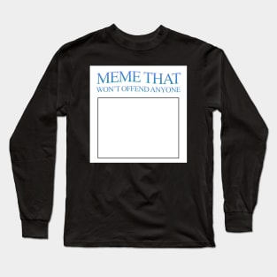 Meme that won't offend anyone Long Sleeve T-Shirt